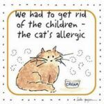 We had to get rid of the children -- the cat's allergic