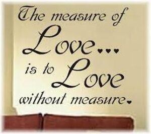 The measure of love is to love without measure