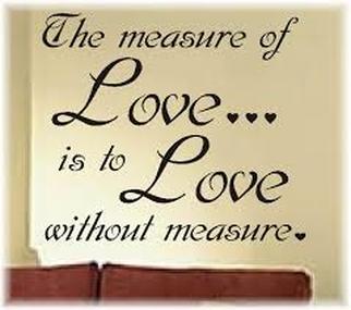 The measure of love is to love without measure